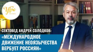 Сектовед Андрей Солодков: «Международное движение неоязычества вербует россиян»