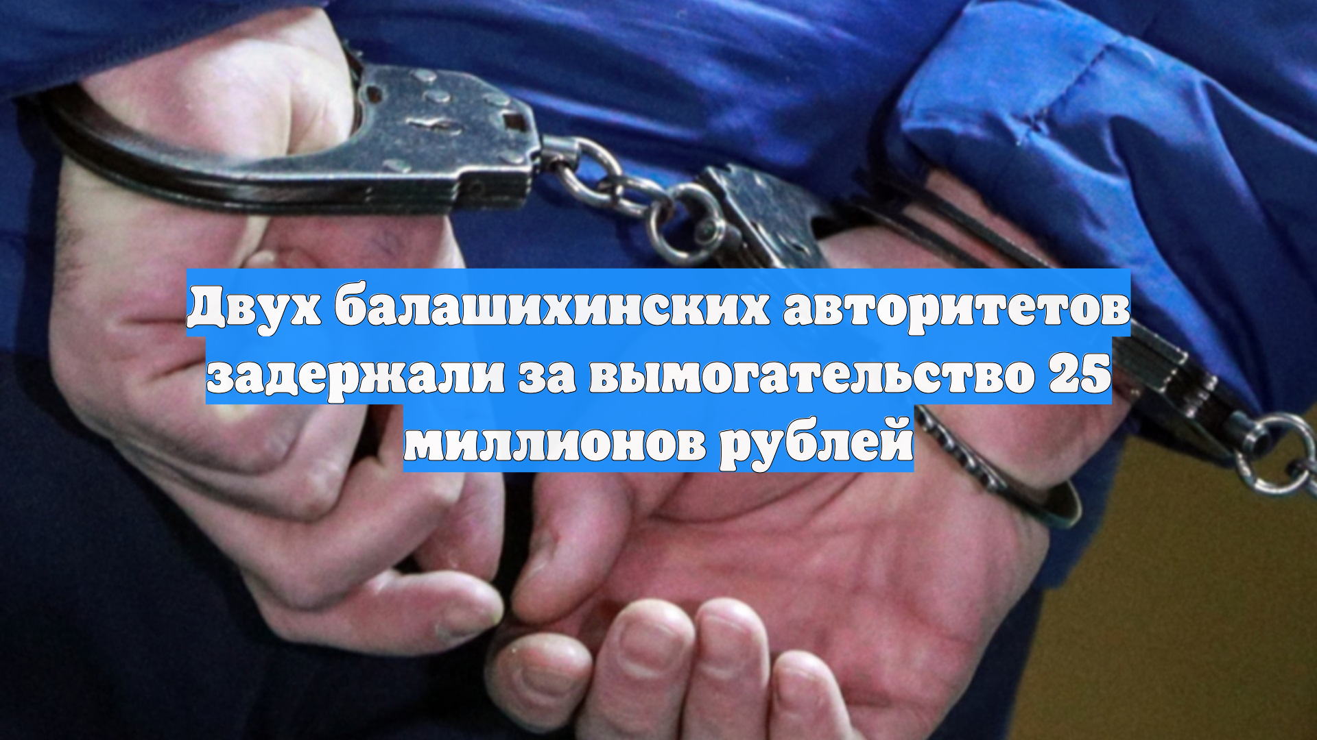 Двух балашихинских авторитетов задержали за вымогательство 25 миллионов рублей смотреть онлайн