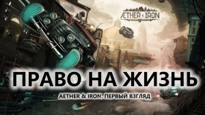 🔥ПРАВО НА ЖИЗНЬ I ПЕРВЫЙ ВЗГЛЯД | Aether & Iron