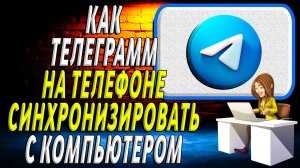 Как синхронизировать телеграмм на телефоне с компьютером