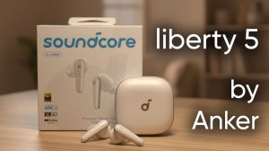 Soundcore Liberty 5: разбираемся во всех плюсах и минусах