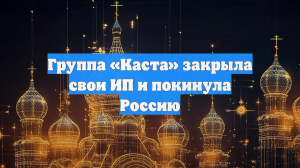 Группа «Каста» закрыла свои ИП и покинула Россию