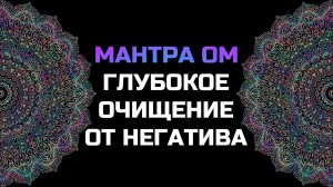 СВЯЩЕННАЯ МАНТРА ОМ | ГЛУБОКОЕ ОЧИЩЕНИЕ ОТ НЕГАТИВА | ПОВЫШЕНИЕ ВИБРАЦИЙ | ПРОСВЕТЛЕНИЕ И МУДРОСТЬ