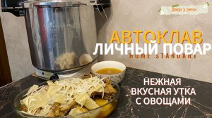 АВТОКЛАВ ЛИЧНЫЙ ПОВАР. НЕЖНАЯ И ВКУСНАЯ УТКА С ОВОЩАМИ В АВТОКЛАВЕ. ДОМАШНИЙ СТАНДАРТ.