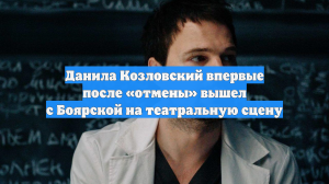 Данила Козловский впервые после «отмены» вышел с Боярской на театральную сцену
