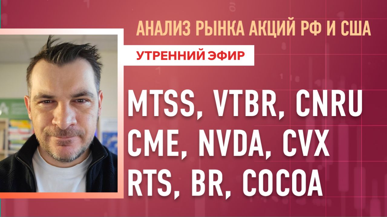 Анализ рынка акций РФ и США/ MTSS, VTBR, CNRU, CME, NVDA, CVX/ RTS, BR, COCOA