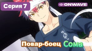 Повар-боец Сома - 7 Серия  [OnWave]