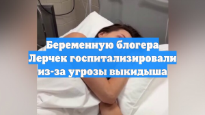 Беременную блогера Лерчек госпитализировали из-за угрозы выкидыша