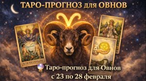 🔮 Таро-прогноз для Овнов с 23 по 28 февраля — завершение этапа и важные итоги ✨