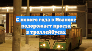 С нового года в Иванове подорожает проезд в троллейбусах