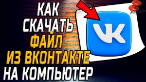 Как скачать файл из вк на компьютер