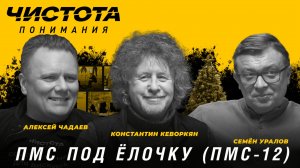 Чистота понимания: ПМС под ёлочку (ПМС-12). Константин Кеворкян, Алексей Чадаев, Семён Уралов