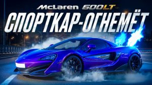 McLaren 600 LT - спорткар-огнемёт! Большой тест драйв.
