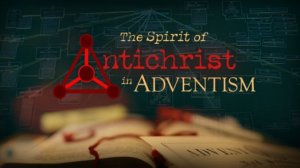 Дух антихриста в Церкви адвентистов седьмого дня
