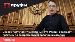 Сверху постучали? Верховный суд России обобщает практику по экстремистам и предпринимателям