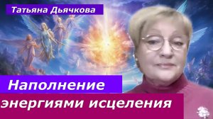 Наполнение энергиями здоровья и исцеления. Татьяна Дьячкова