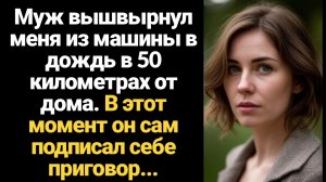 ИСТОРИИ ИЗ ЖИЗНИ/Муж вышвырнул меня из машины в дождь в 50 километров от дома. В этот момент он сам