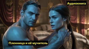 💔ПОЛНАЯ АУДИОКНИГА😈ПЛЕННИЦА И ЕЁ МУЧИТЕЛЬ😈ЛЮБОВНОЕ ФЕНТЕЗИ💔
