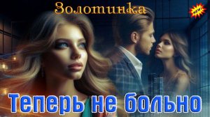 Новинка! Хитовый трек! ТЕПЕРЬ НЕ БОЛЬНО - ЗОЛОТИНКА