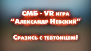 Презентация СМБ - VR игры Александр Невский. Сразись с тевтонцем!