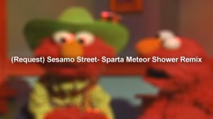 (Requset )Sesamo Street -Sparta Meteor Shower Remix
