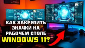 🛠️ Как ЗАКРЕПИТЬ значки на рабочем столе Windows 11?