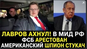 Лавров Ахнул!  В МИД РФ ФСБ арестован американский шпион стукач
