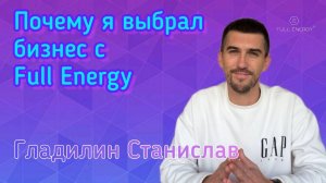 Гладилин Станислав. Почему я выбрал бизнес с компанией Full Energy