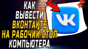 Как вывести вк на рабочий стол компьютера