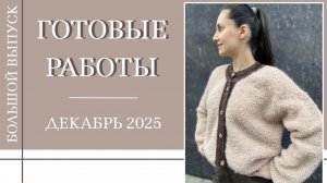 ИТОГИ ГОДА 2025 || Готовые работы: Декабрь 2025 || Бомбер из букле, комплект для дочки, шапка ||