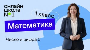 Число и цифра 5. Видеоурок 7. Математика 1 класс