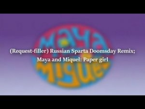(Request- filler) Russian Sparta Doomsday Remix: Maya and Miquel: Paper girl
