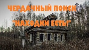 ЧЕРДАЧНЫЙ ПОИСК "НАХОДКИ ЕСТЬ!"