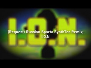 (Request) Russian Sparta SynthTec Remix: I.O.N
