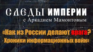 Информационные войны. Как из России делают врага? Следы Империи с Аркадием Мамонтовым