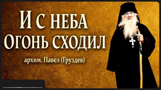И С НЕБА ОГОНЬ СХОДИЛ _ архим. Павел (Груздев) смотреть онлайн