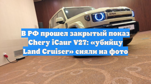 Убийца Land Cruiser: в России прошла премьера внедорожника iCaur V27