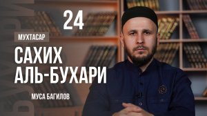 24 | МУХТАСАР САХИХ АЛЬ БУХАРИ | МУСА БАГИЛОВ