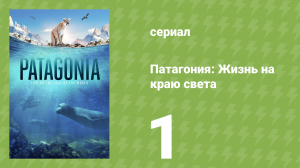 Патагония: Жизнь на краю света 1 сезон 1 серия (документальный сериал, 2022)