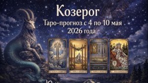 ♑ Козерог — Таро-прогноз с 4 по 10 мая 2026 года: решения, рост и внутренняя опора 🔮✨
