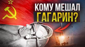 Кому мешал Юрий Гагарин