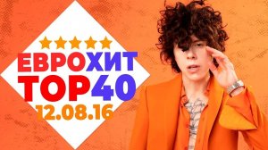 Еврохит Топ 40 Лучшее За Неделю 12 Августа 2016 Года - Европа Плюс
