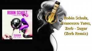 Robin Schulz, Francesco Yates, Zerb - Sugar (Zerb Remix)