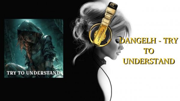 DANGELH - TRY TO UNDERSTAND