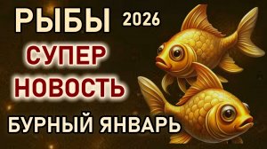 Рыбы. В январе готовьтесь. Великие перемены уже начались. Судьба меняется. Гороскоп январь 2026 Рыбы
