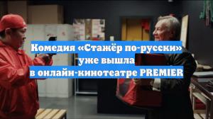 Комедия «Стажёр по-русски» уже вышла в онлайн-кинотеатре PREMIER
