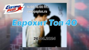 Еврохит Топ 40 Лучшее За Неделю 26 Апреля 2024 Года - Европа Плюс