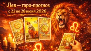 ♌ Лев — таро-прогноз с 22 по 28 июня 2026: уверенность и закрепление 🔮