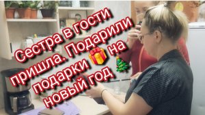 Сестра в гости пришла.Подарили подарки на 🎁 новый год 🎄