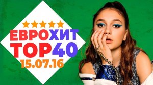 Еврохит Топ 40 Лучшее За Неделю 15 Июля 2016 Года - Европа Плюс